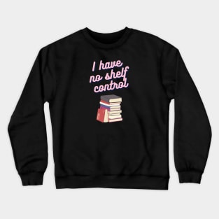 Book Nerd- I Have No Shelf Control Crewneck Sweatshirt